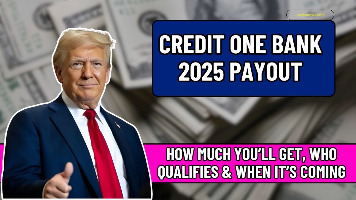 Credit One Bank 2025 Payout: How Much You’ll Get, Who Qualifies & When It’s Coming